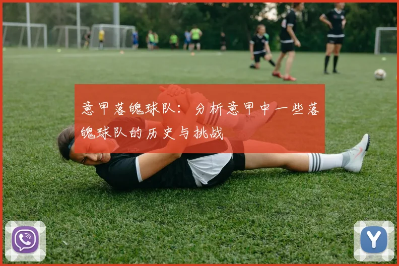 意甲落魄球队：分析意甲中一些落魄球队的历史与挑战