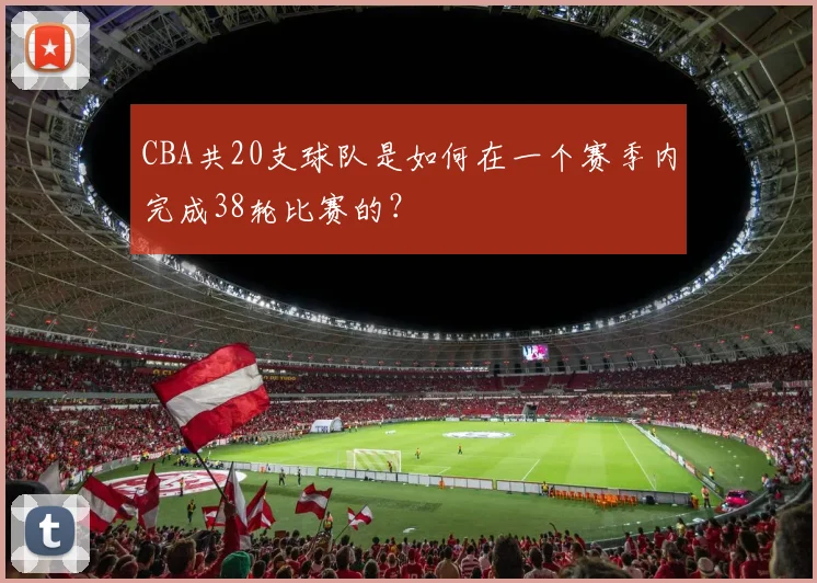 CBA共20支球队是如何在一个赛季内完成38轮比赛的？